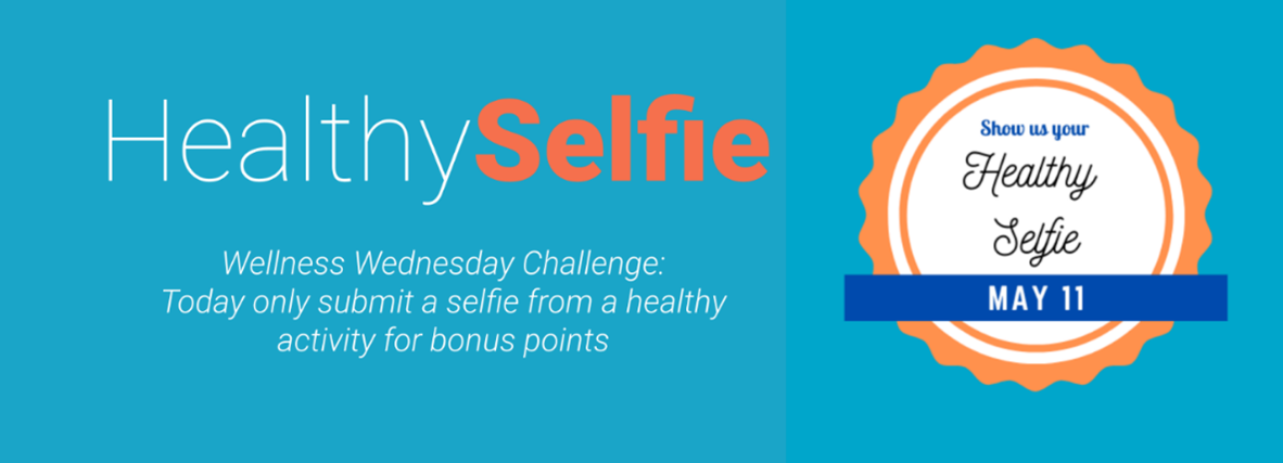 Graphic that reads "Healthy Selfie" followed by "Wellness Wednesday Challenge: Today only submit a selfie from a healthy activity for bonus points and a badge with text that reads, "Show us your Healthy Selfie, May 11"